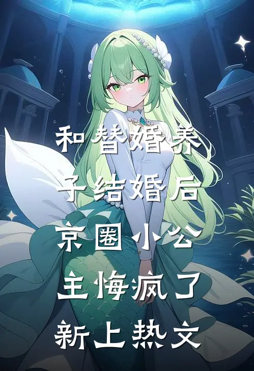 和替婚养子结婚后，京圈小公主悔疯了新上热文
