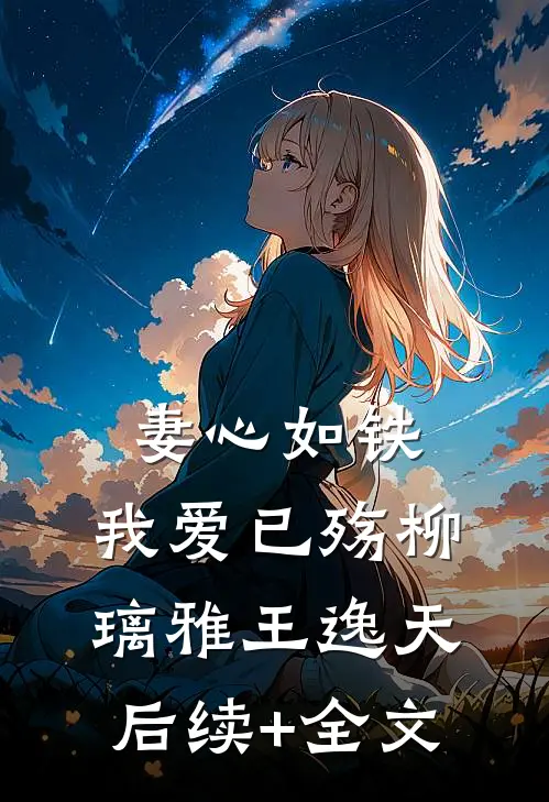 妻心如铁，我爱已殇柳璃雅王逸天后续+全文