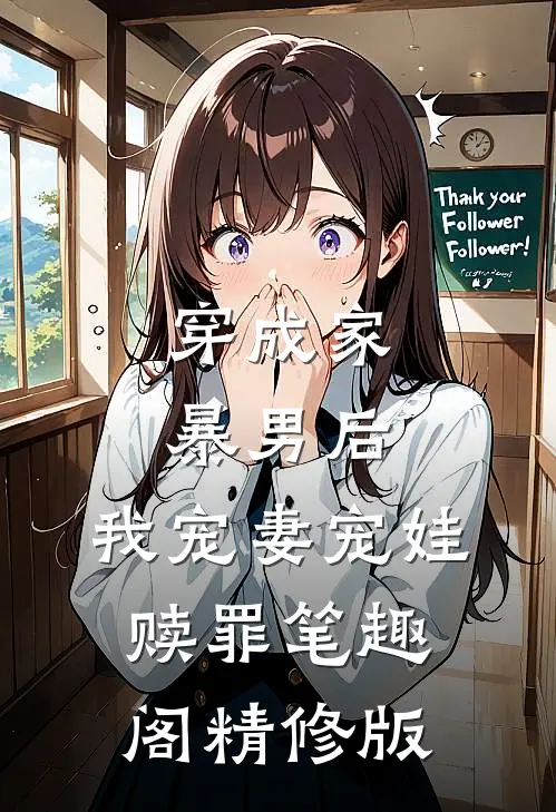 穿成家暴男后,我宠妻宠娃赎罪笔趣阁精修版