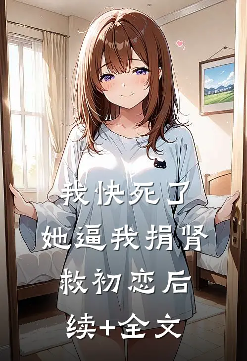我快死了，她逼我捐肾救初恋后续+全文