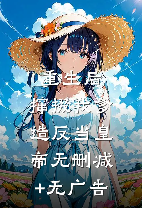 重生后，撺掇我爹造反当皇帝无删减+无广告