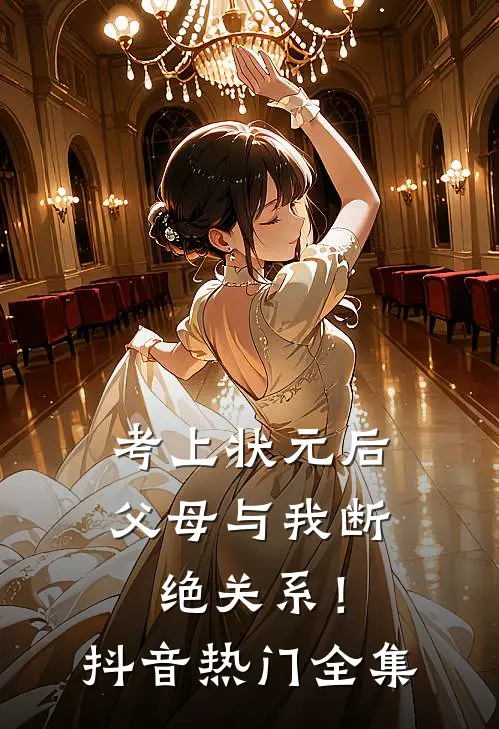 考上状元后，父母与我断绝关系！抖音热门全集