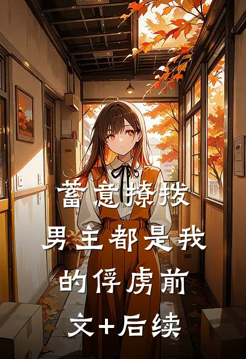 蓄意撩拨，男主都是我的俘虏前文+后续