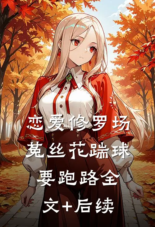 恋爱修罗场：菟丝花踹球要跑路全文+后续