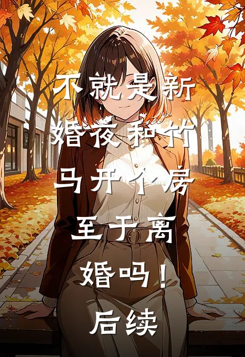 不就是新婚夜和竹马开个房，至于离婚吗！后续