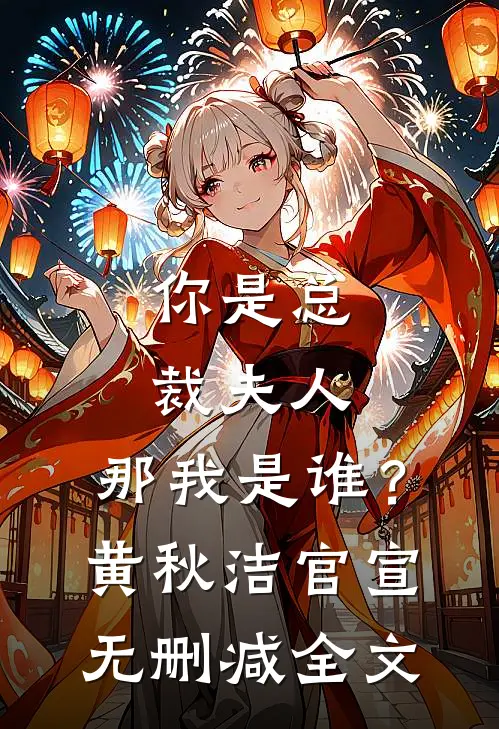 你是总裁夫人，那我是谁？黄秋洁官宣无删减全文