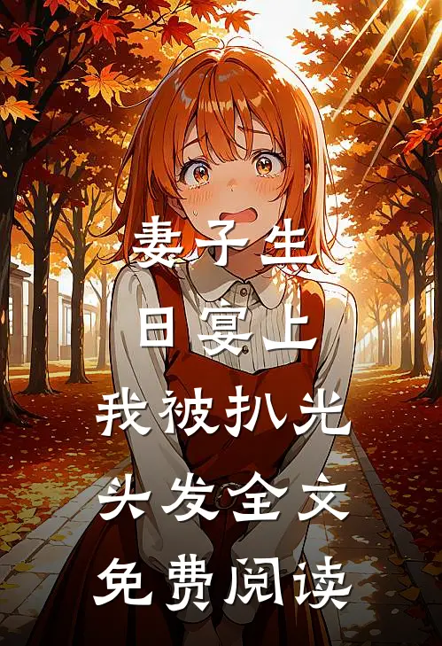 妻子生日宴上，我被扒光头发全文免费阅读