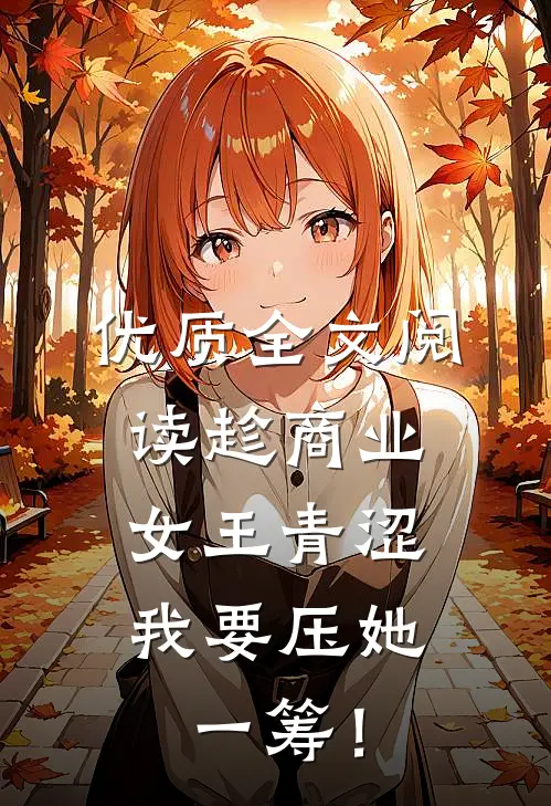 优质全文阅读趁商业女王青涩，我要压她一筹！