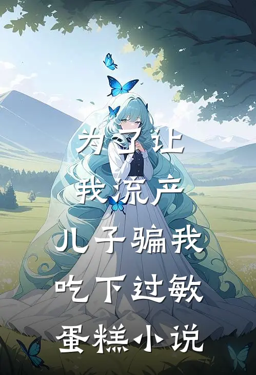 为了让我流产，儿子骗我吃下过敏蛋糕小说