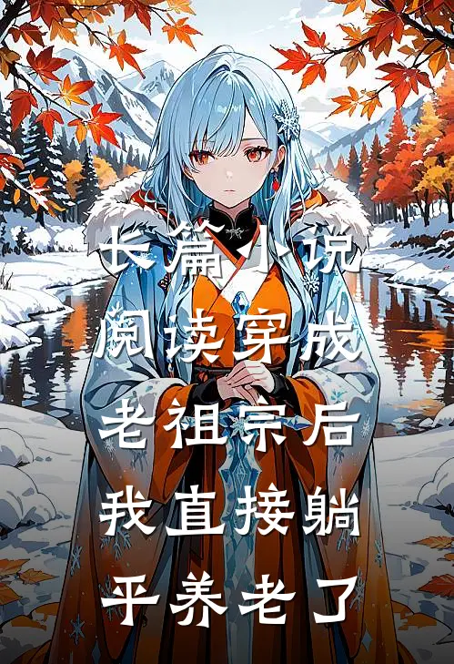 长篇小说阅读穿成老祖宗后，我直接躺平养老了