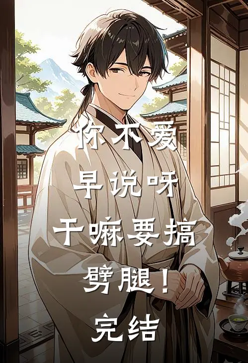 你不爱早说呀，干嘛要搞劈腿！完结