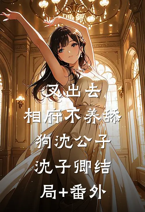 叉出去，相府不养舔狗沈公子沈子卿结局+番外
