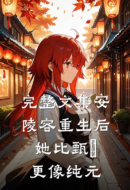 完整文集安陵容重生后：她比甄嬛更像纯元