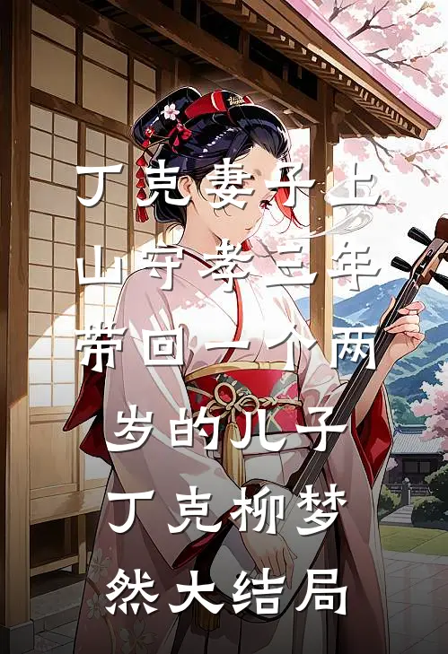 丁克妻子上山守孝三年，带回一个两岁的儿子丁克柳梦然大结局