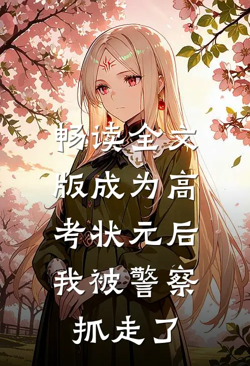 畅读全文版成为高考状元后，我被警察抓走了
