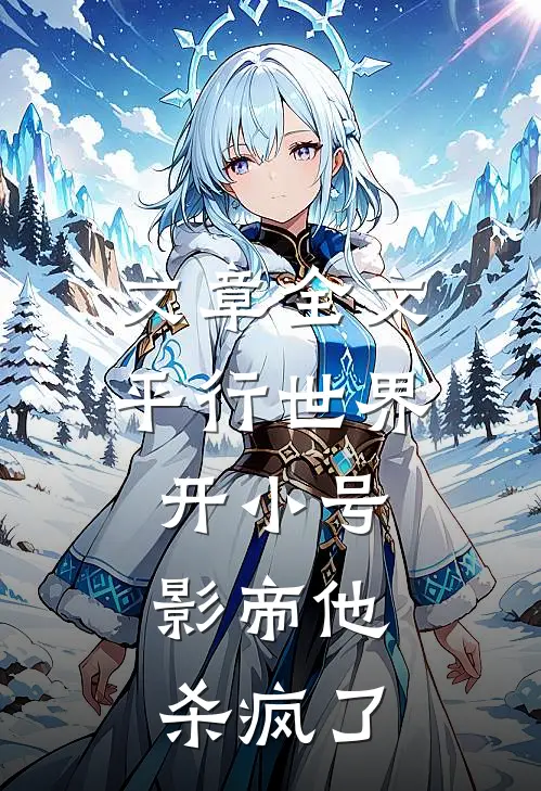 文章全文平行世界开小号，影帝他杀疯了