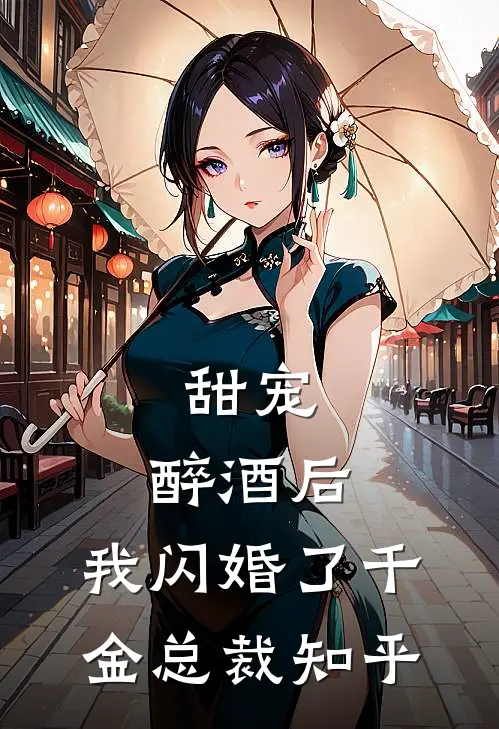 甜宠：醉酒后，我闪婚了千金总裁知乎
