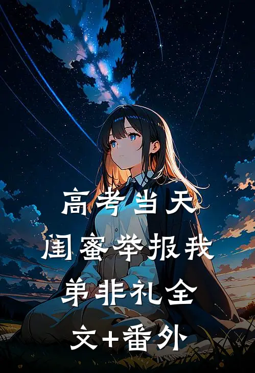 高考当天，闺蜜举报我弟非礼全文+番外