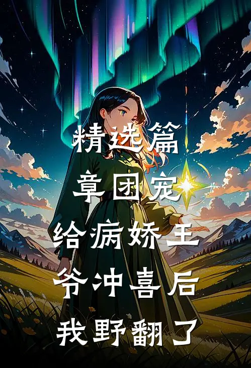 精选篇章团宠：给病娇王爷冲喜后我野翻了