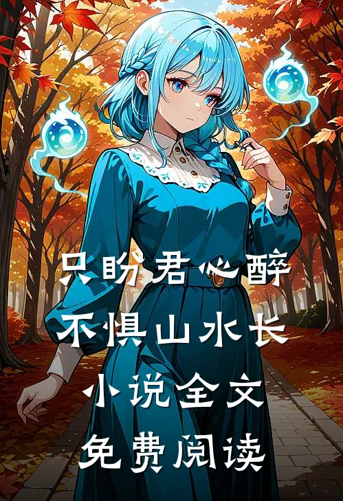 只盼君心醉，不惧山水长小说全文免费阅读