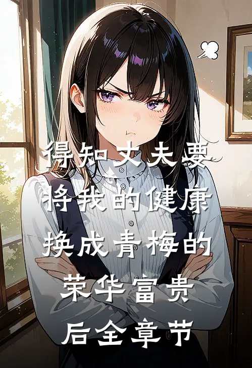 得知丈夫要将我的健康换成青梅的荣华富贵后全章节