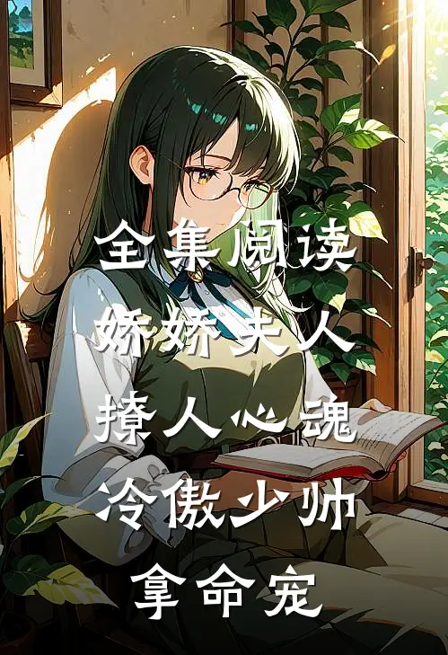 全集阅读娇娇夫人撩人心魂，冷傲少帅拿命宠