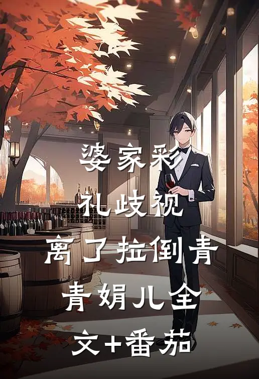 婆家彩礼歧视，离了拉倒青青娟儿全文+番茄