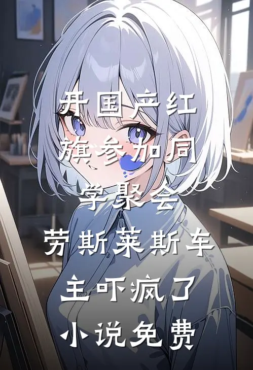 开国产红旗参加同学聚会，劳斯莱斯车主吓疯了小说免费