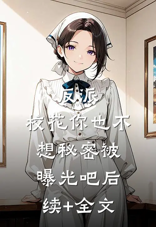 反派：校花你也不想秘密被曝光吧后续+全文