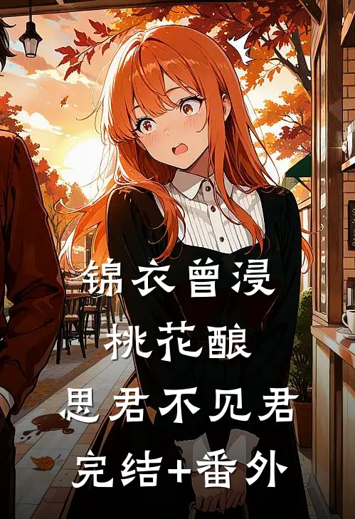 锦衣曾浸桃花酿，思君不见君完结+番外